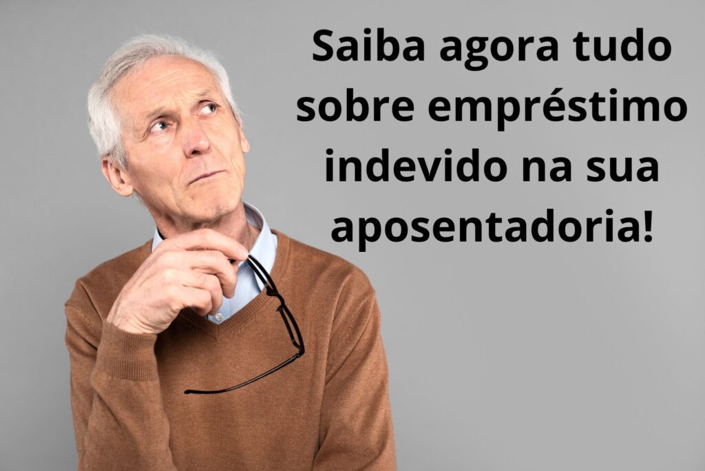 Tudo sobre empréstimo indevido na sua aposentadoria