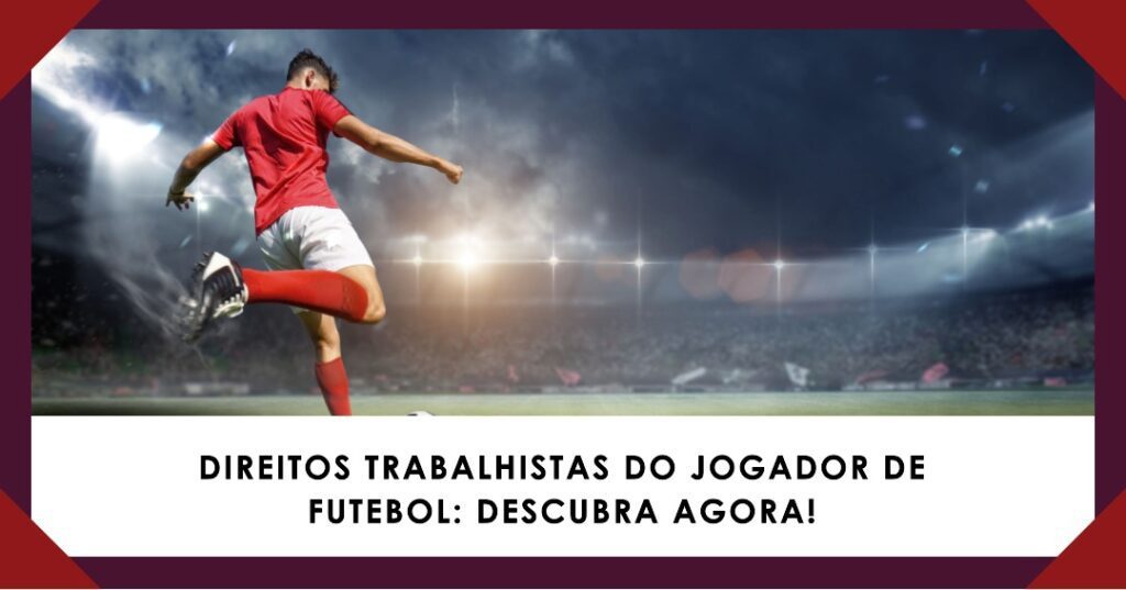Direitos Trabalhistas do Jogador de Futebol: Descubra Agora!